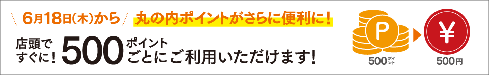 丸の内ポイントがさらに便利に！店頭ですぐに500ポイントごとにご利用いただけます