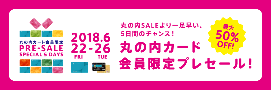 丸の内カード会員限定プレセール「SPECIAL 5 DAYS」2018年6月22日（金）～26日（火）