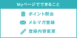 Myページでできること / ポイント照会・有効期限の確認 / メルマガ配信 / 登録内容変更